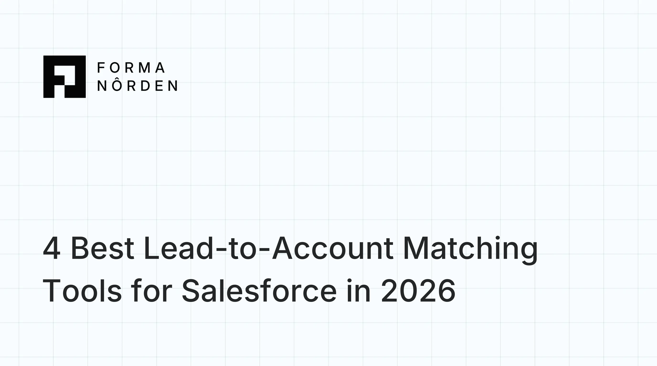 4 Best Lead-to-Account Matching Tools for Salesforce in 2026: Matching Rules, Explainability, and Admin Setup Compared