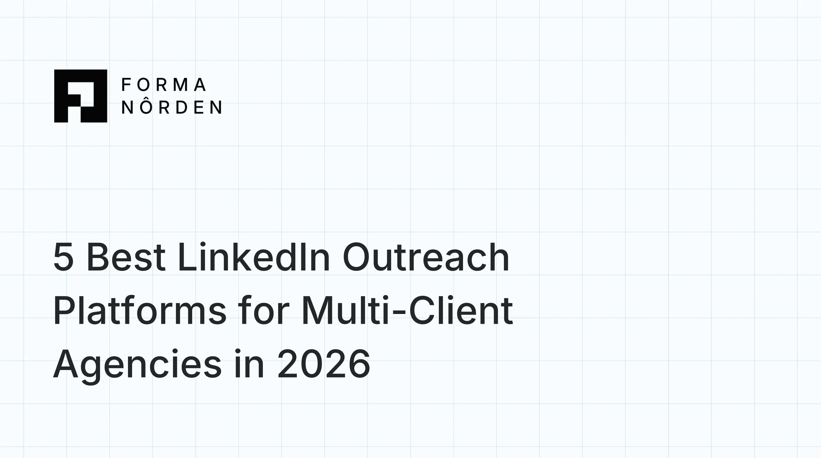 5 Best LinkedIn Outreach Platforms for Multi-Client Agencies in 2026: Workspace Isolation, Sender Assignment, and Reporting Compared